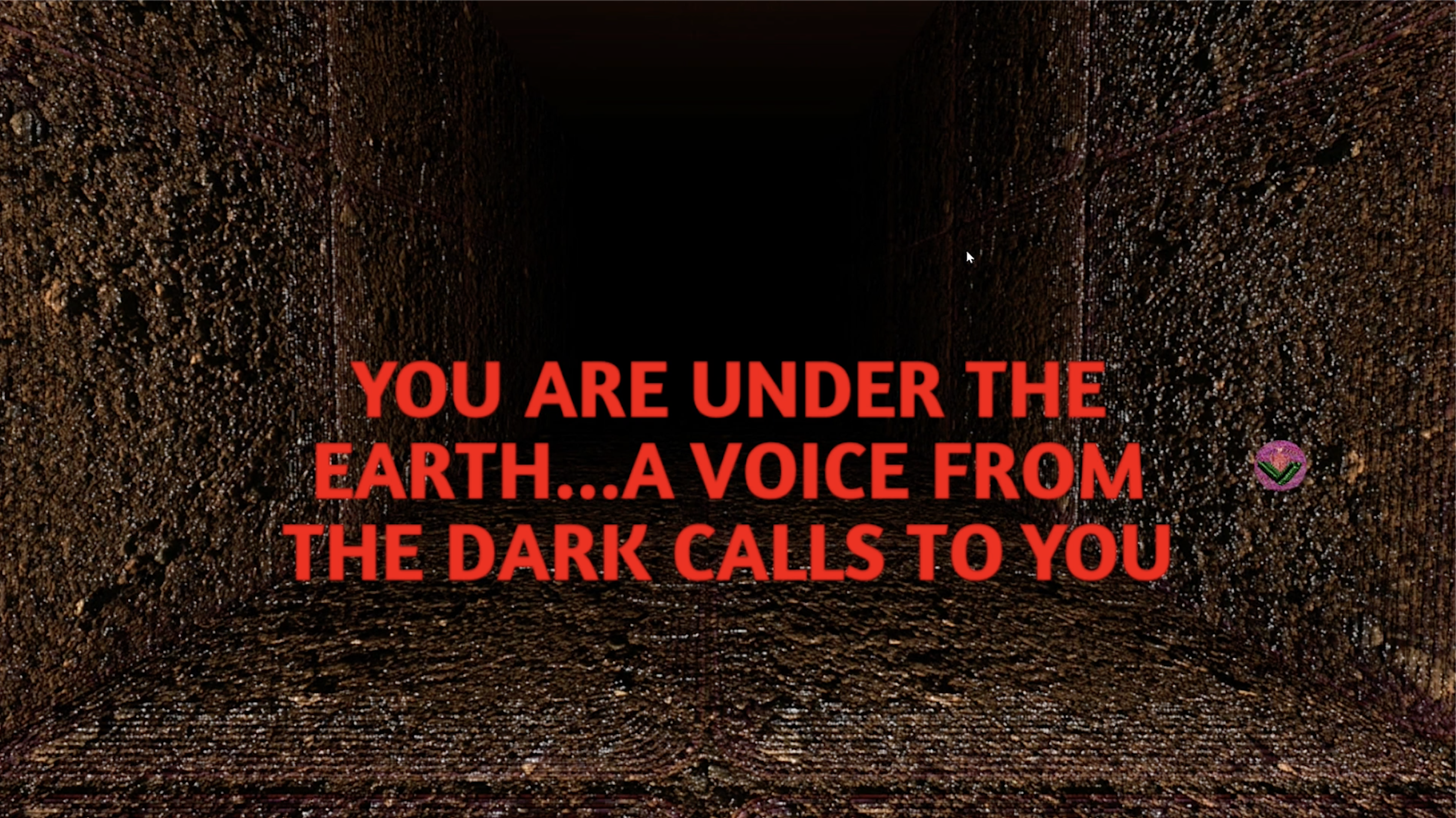 A computer generated tunnel made by walls of cave-like patterns. The caption in the middle write, ‘You are under the earth… a voice from the dark calls you’.