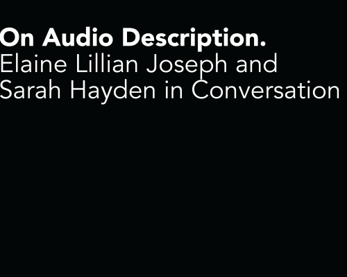 A black card that has captions on the top which reads “on audio description. Elaine Lillian Joseph and Sarah Hayden in conversation.”