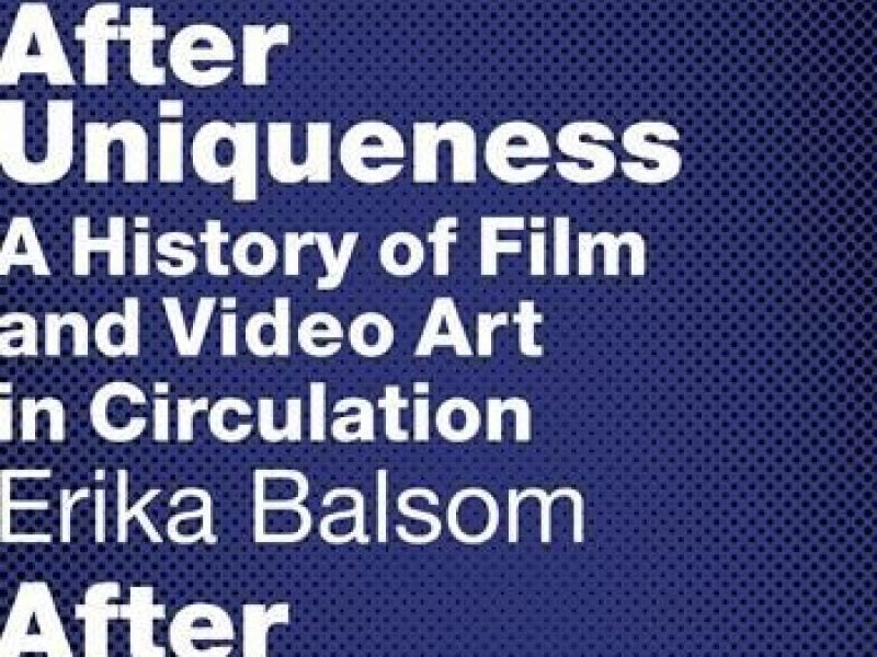 Cover of After Uniqueness: A History of Film and Video Art in Circulation, by Erika Balsom, (Columbia University Press, 2017)